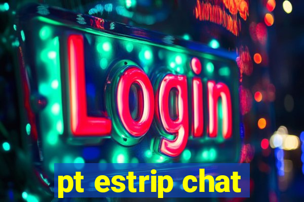 pt estrip chat